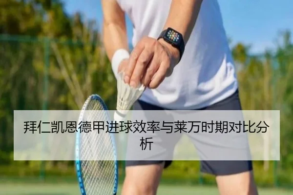 拜仁凯恩德甲进球效率与莱万时期对比分析